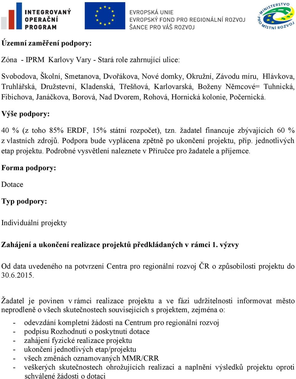 Výše podpory: 40 % (z toho 85% ERDF, 15% státní rozpočet), tzn. ţadatel financuje zbývajících 60 % z vlastních zdrojů. Podpora bude vyplácena zpětně po ukončení projektu, příp.