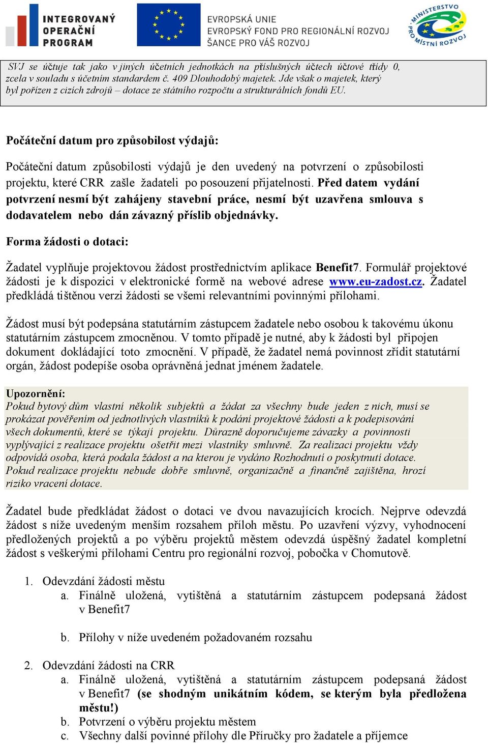 Počáteční datum pro způsobilost výdajů: Počáteční datum způsobilosti výdajů je den uvedený na potvrzení o způsobilosti projektu, které CRR zašle ţadateli po posouzení přijatelnosti.