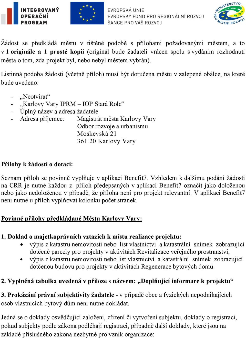 Listinná podoba ţádosti (včetně příloh) musí být doručena městu v zalepené obálce, na které bude uvedeno: - Neotvírat - Karlovy Vary IPRM IOP Stará Role - Úplný název a adresa ţadatele - Adresa