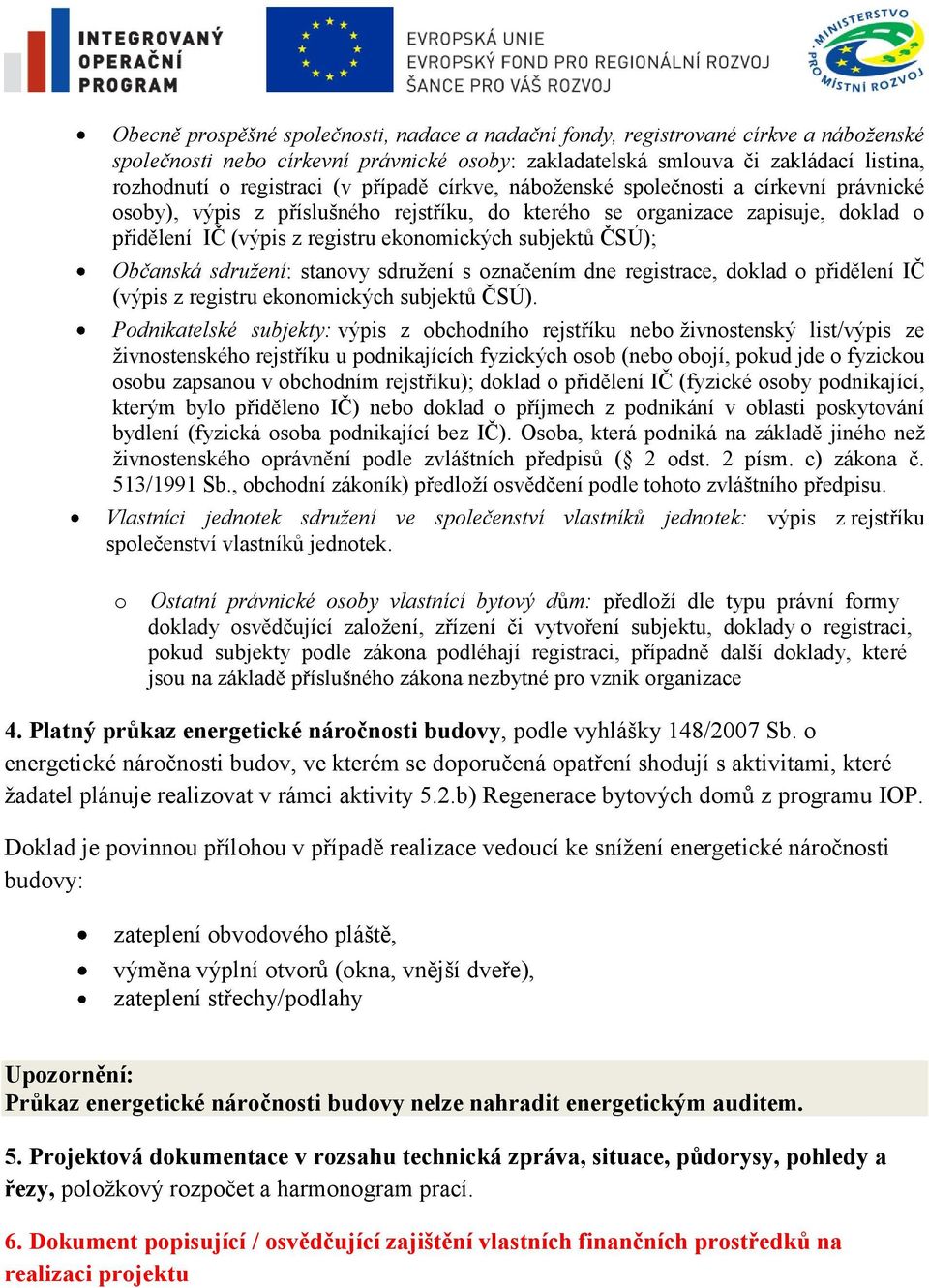 ČSÚ); Občanská sdružení: stanovy sdruţení s označením dne registrace, doklad o přidělení IČ (výpis z registru ekonomických subjektů ČSÚ).