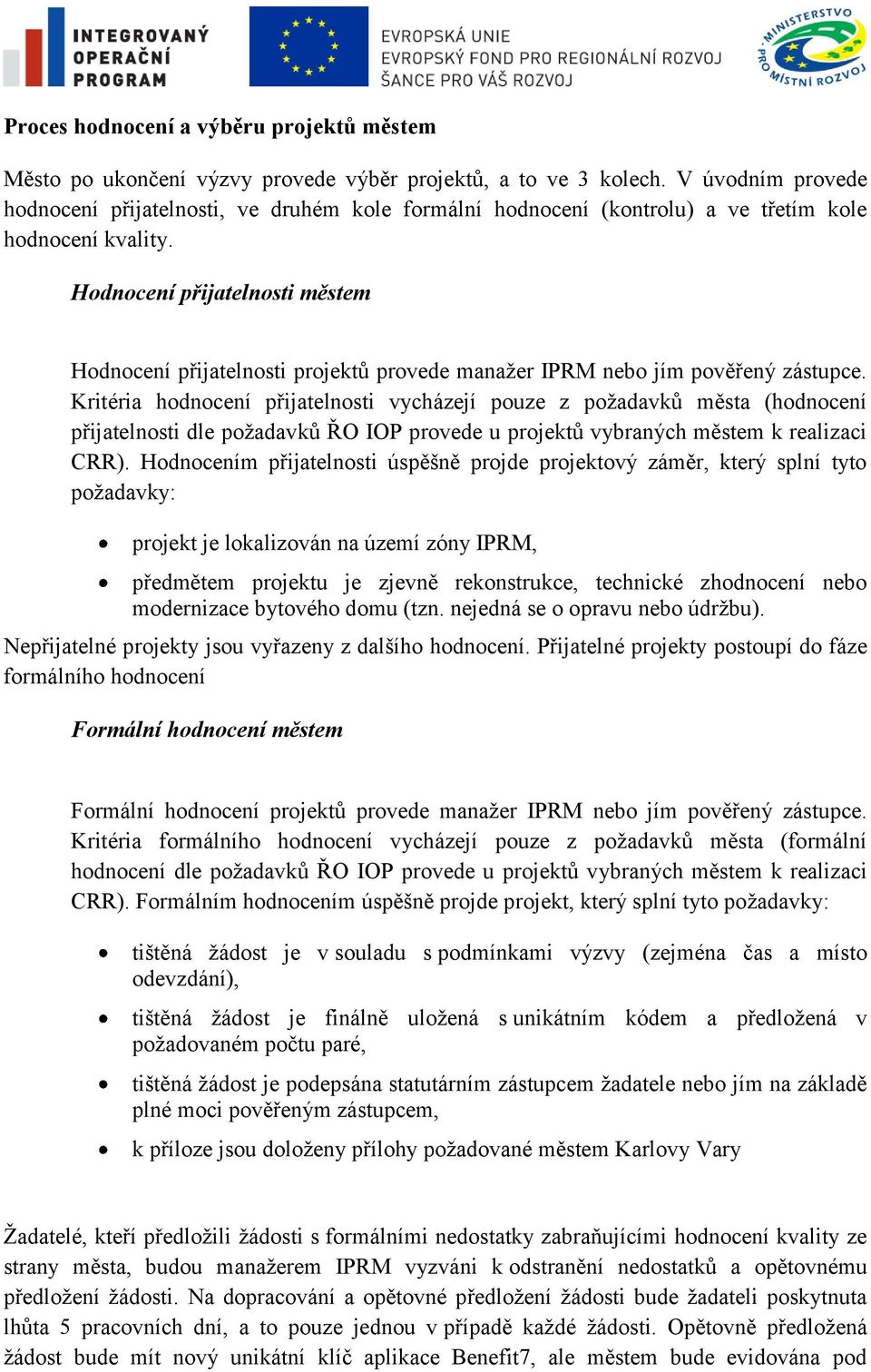 Hodnocení přijatelnosti městem Hodnocení přijatelnosti projektů provede manaţer IPRM nebo jím pověřený zástupce.