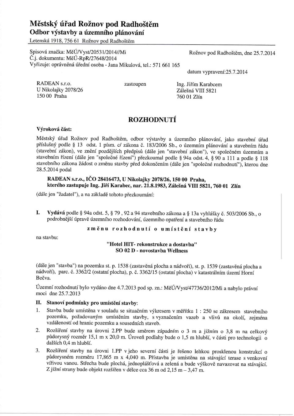 Jiffm Karabcem Z6le3n6 VIII5821 760 0l Zlin Vfrokovd i6st: ROZHODNUTT M6stskf riiad RoZnov pod Radho5tEm, odbor vystavby a dzemniho pl6nov6nf, jako stavebni riiad piislu5nf podle $ 13 odst. 1 pfsm.