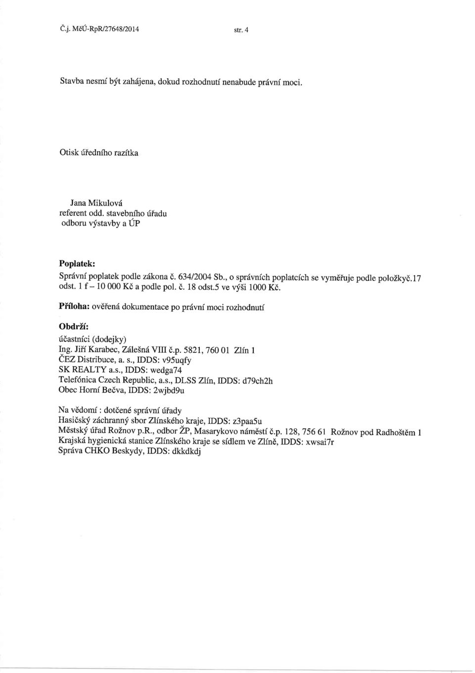 Pffloha: ovdiend dokumentace po pr6vni moci rozhodnutf Obdrif: fdastnfci (dodejky) Jiii Karabec, ZillelndVIII d.p. 5821,760 0I Ztinl fng. CEZ Distribuce, a. s., IDDS: vg5uqfy SK REALTY a.s., IDDS: wedgat4 Telef6nica CzechRepublic, a.