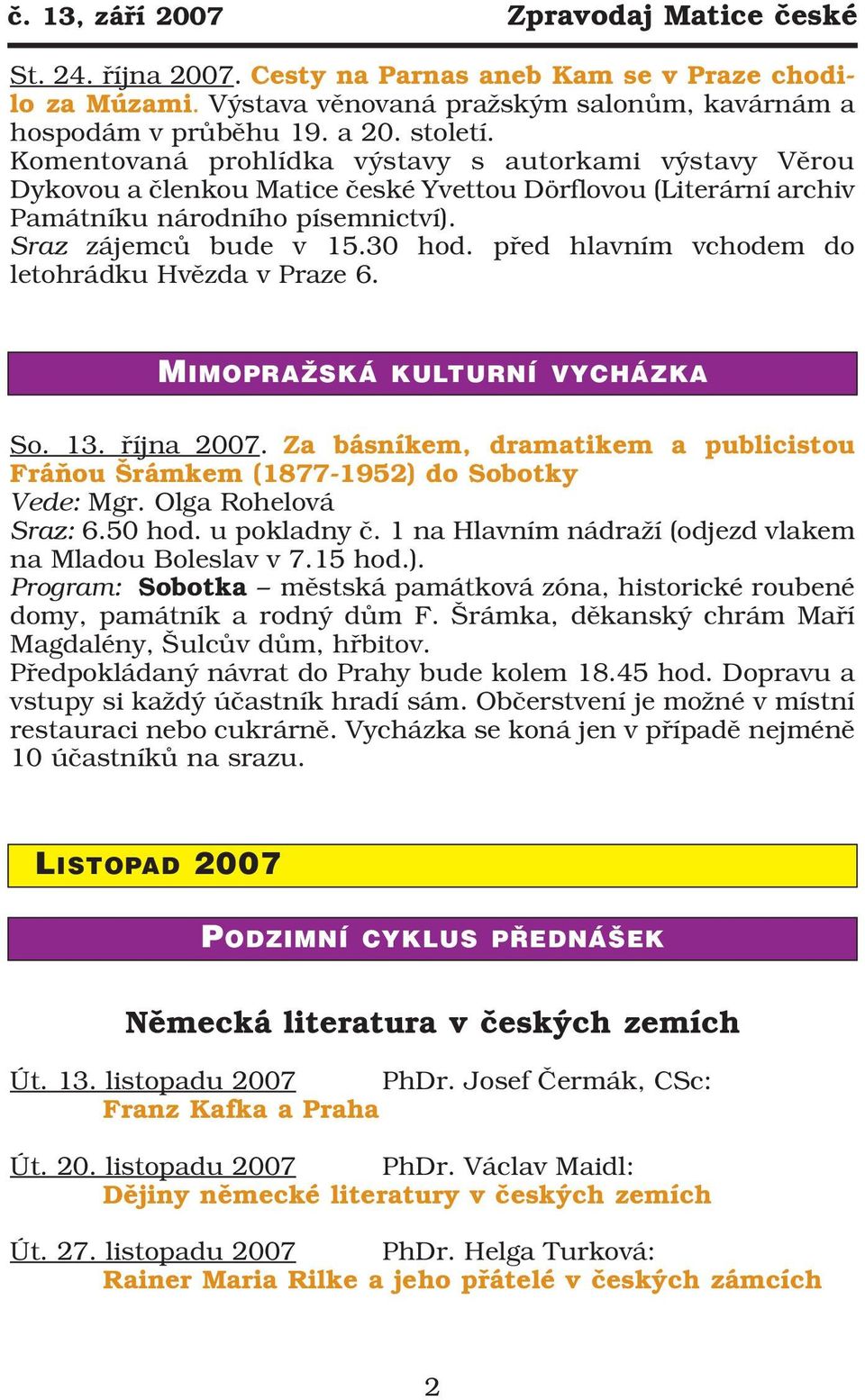 před hlavním vchodem do letohrádku Hvězda v Praze 6. MIMOPRAŽSKÁ KULTURNÍ VYCHÁZKA So. 13. října 2007. Za básníkem, dramatikem a publicistou Fráňou Šrámkem (1877 1952) do Sobotky Vede: Mgr.