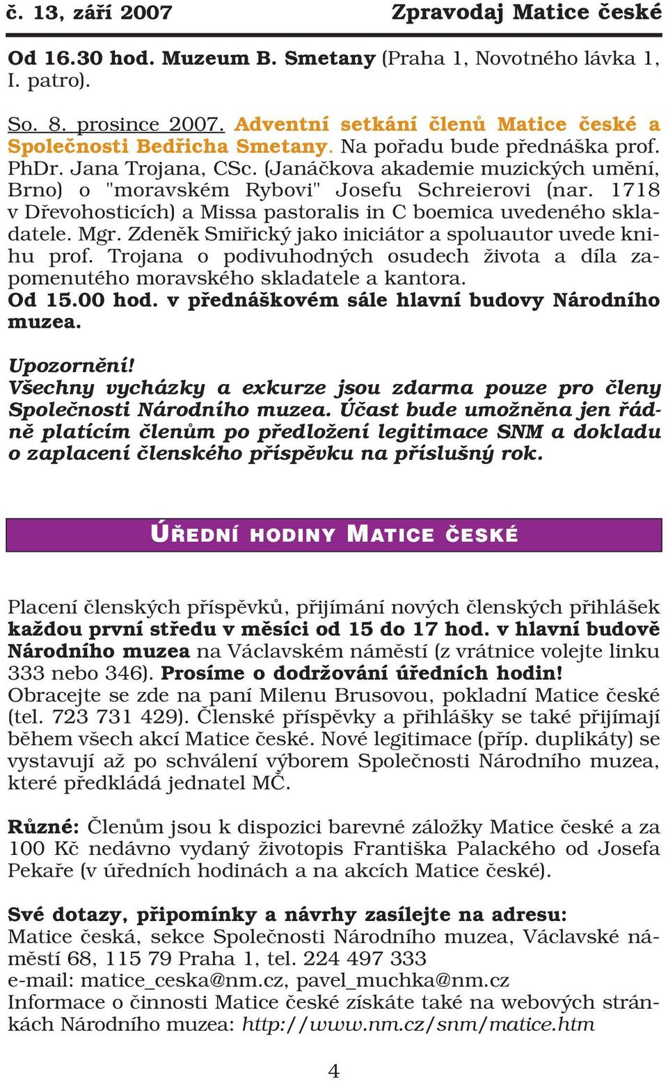 Zdeněk Smiřický jako iniciátor a spoluautor uvede kni hu prof. Trojana o podivuhodných osudech života a díla za pomenutého moravského skladatele a kantora. Od 15.00 hod.