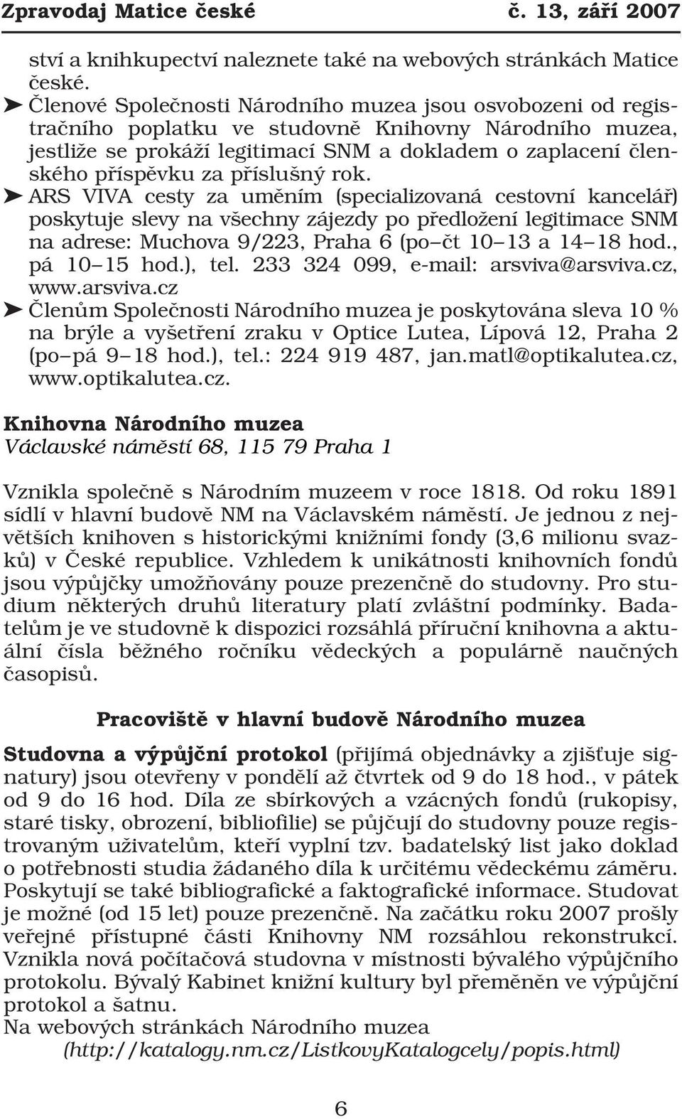 příslušný rok. ARS VIVA cesty za uměním (specializovaná cestovní kancelář) poskytuje slevy na všechny zájezdy po předložení legitimace SNM na adrese: Muchova 9/223, Praha 6 (po čt 10 13 a 14 18 hod.