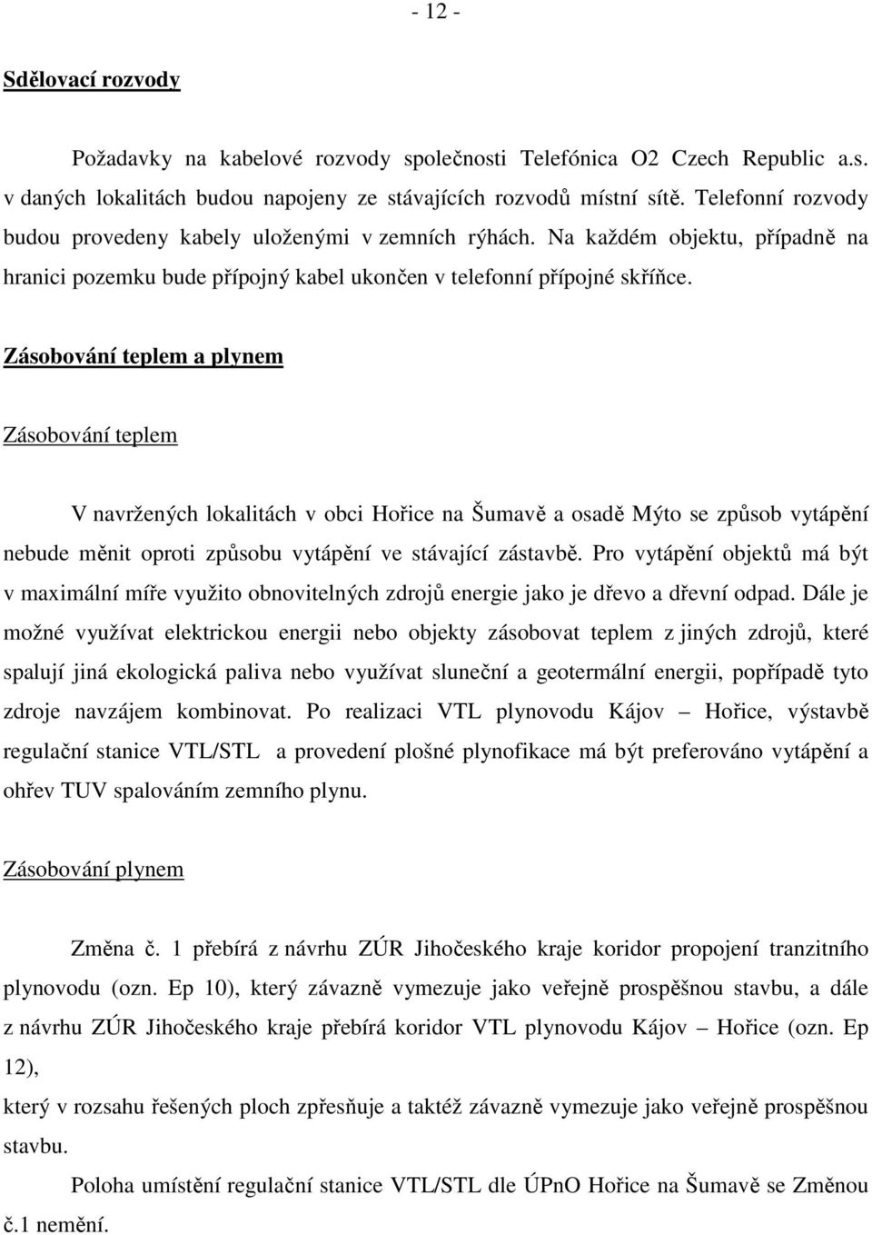 Zásobování teplem a plynem Zásobování teplem V navržených lokalitách v obci Hořice na Šumavě a osadě Mýto se způsob vytápění nebude měnit oproti způsobu vytápění ve stávající zástavbě.