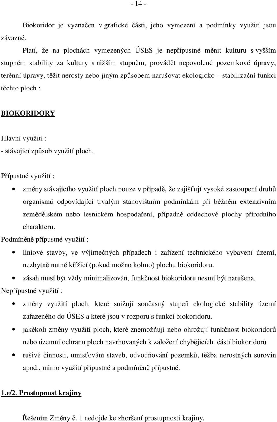 jiným způsobem narušovat ekologicko stabilizační funkci těchto ploch : BIOKORIDORY Hlavní využití : - stávající způsob využití ploch.