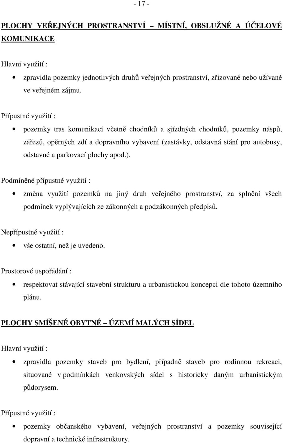 parkovací plochy apod.). Podmíněné přípustné využití : změna využití pozemků na jiný druh veřejného prostranství, za splnění všech podmínek vyplývajících ze zákonných a podzákonných předpisů.