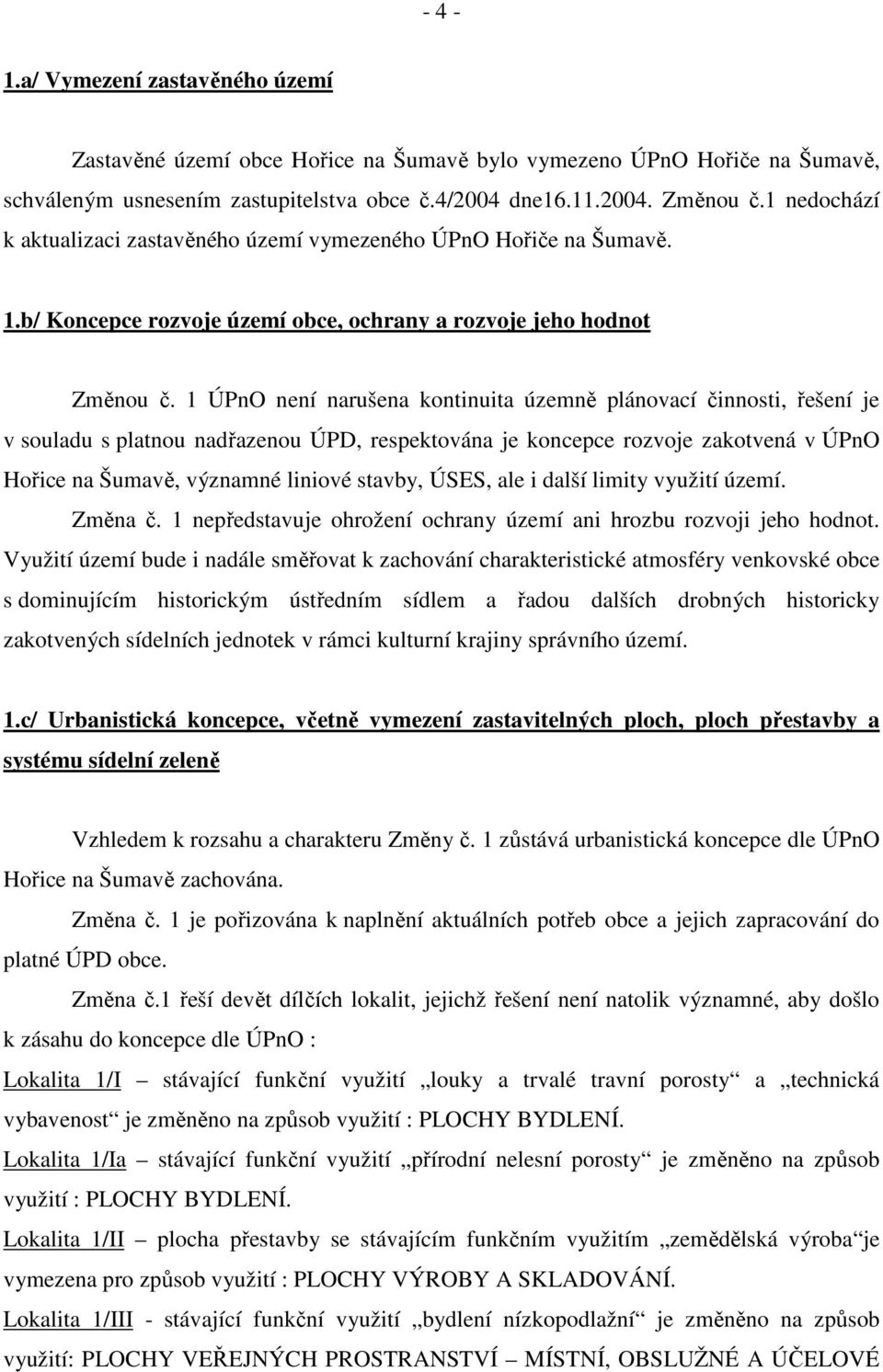 1 ÚPnO není narušena kontinuita územně plánovací činnosti, řešení je v souladu s platnou nadřazenou ÚPD, respektována je koncepce rozvoje zakotvená v ÚPnO Hořice na Šumavě, významné liniové stavby,