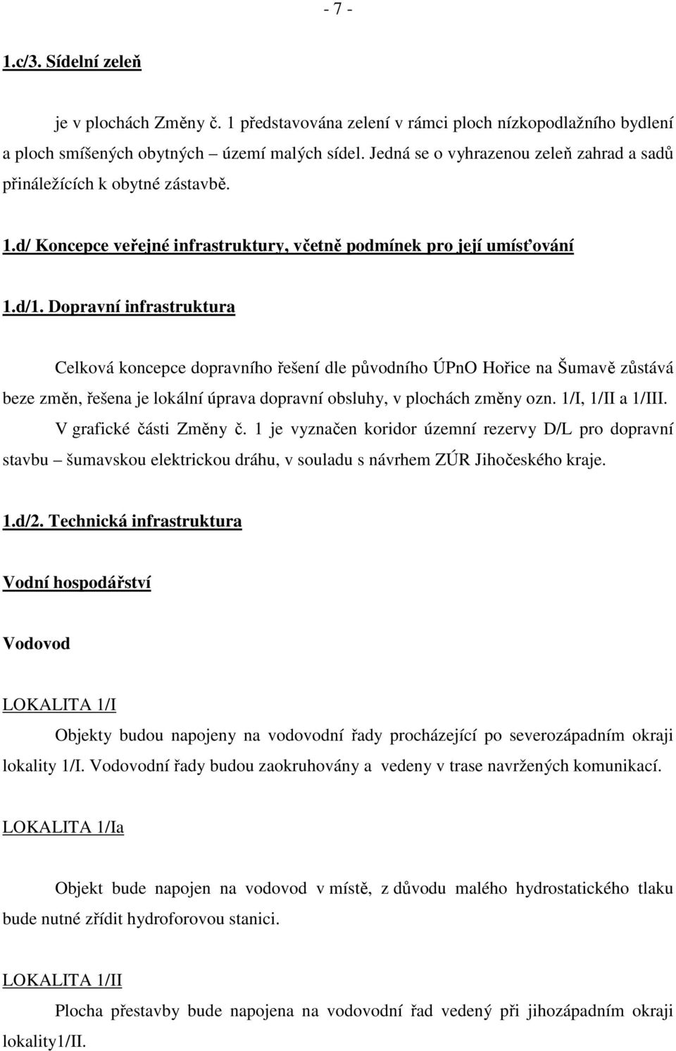 Dopravní infrastruktura Celková koncepce dopravního řešení dle původního ÚPnO Hořice na Šumavě zůstává beze změn, řešena je lokální úprava dopravní obsluhy, v plochách změny ozn. 1/I, 1/II a 1/III.