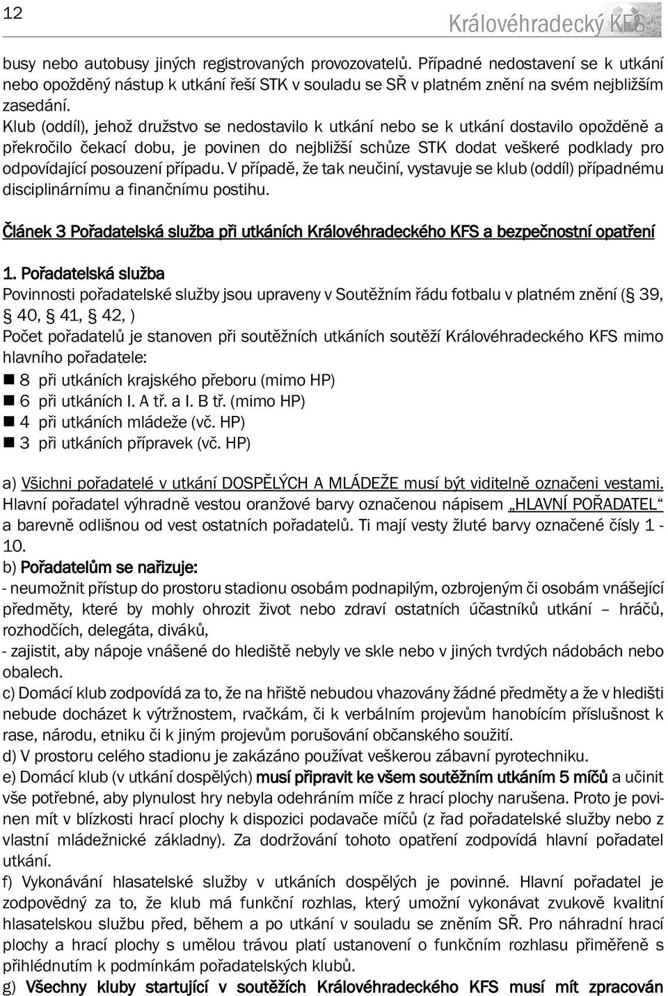 případu. V případě, že tak neučiní, vystavuje se klub (oddíl) případnému disciplinárnímu a finančnímu postihu.