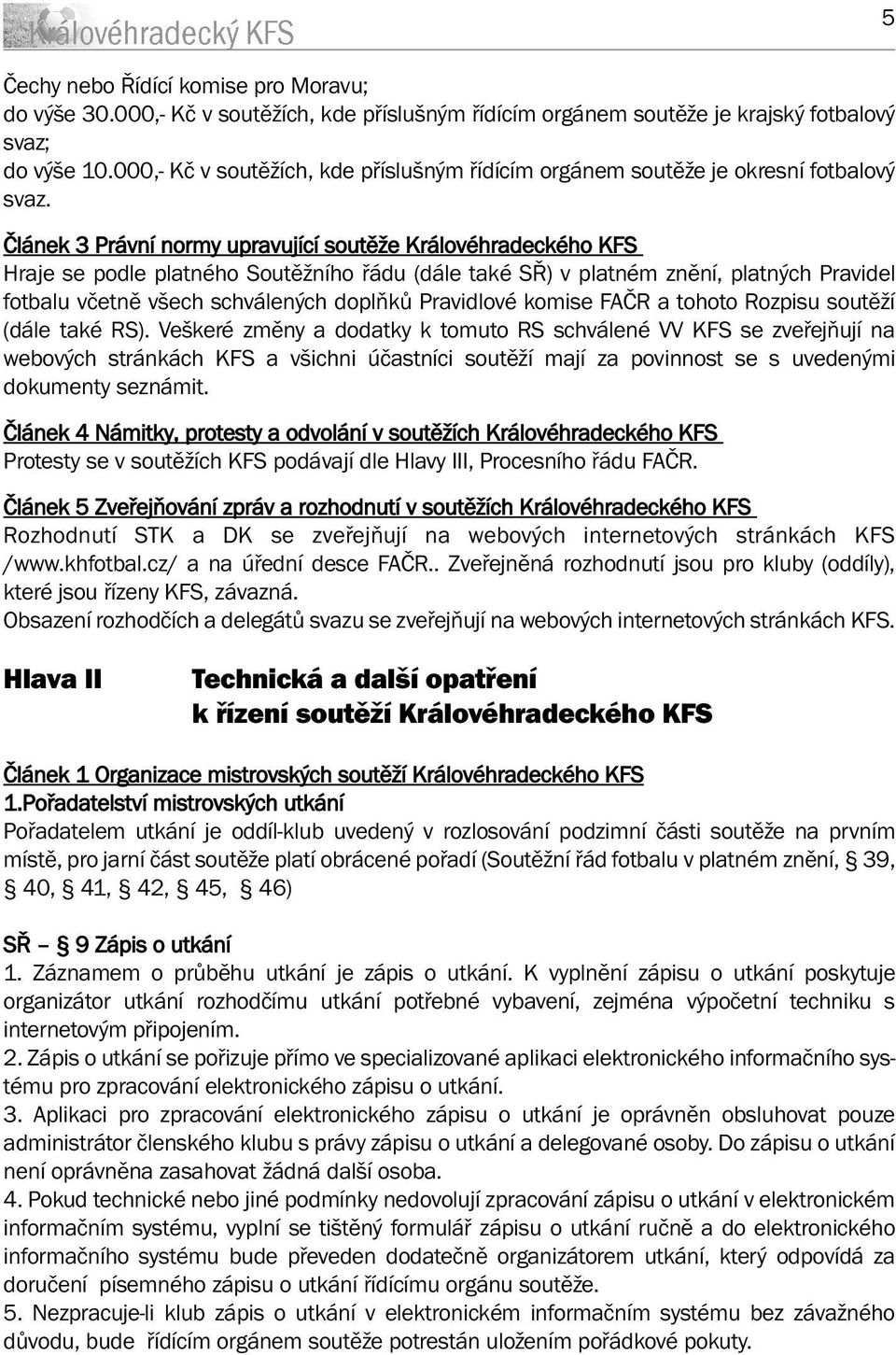 Článek 3 Právní normy upravující soutěže Královéhradeckého KFS Hraje se podle platného Soutěžního řádu (dále také SŘ) v platném znění, platných Pravidel fotbalu včetně všech schválených doplňků