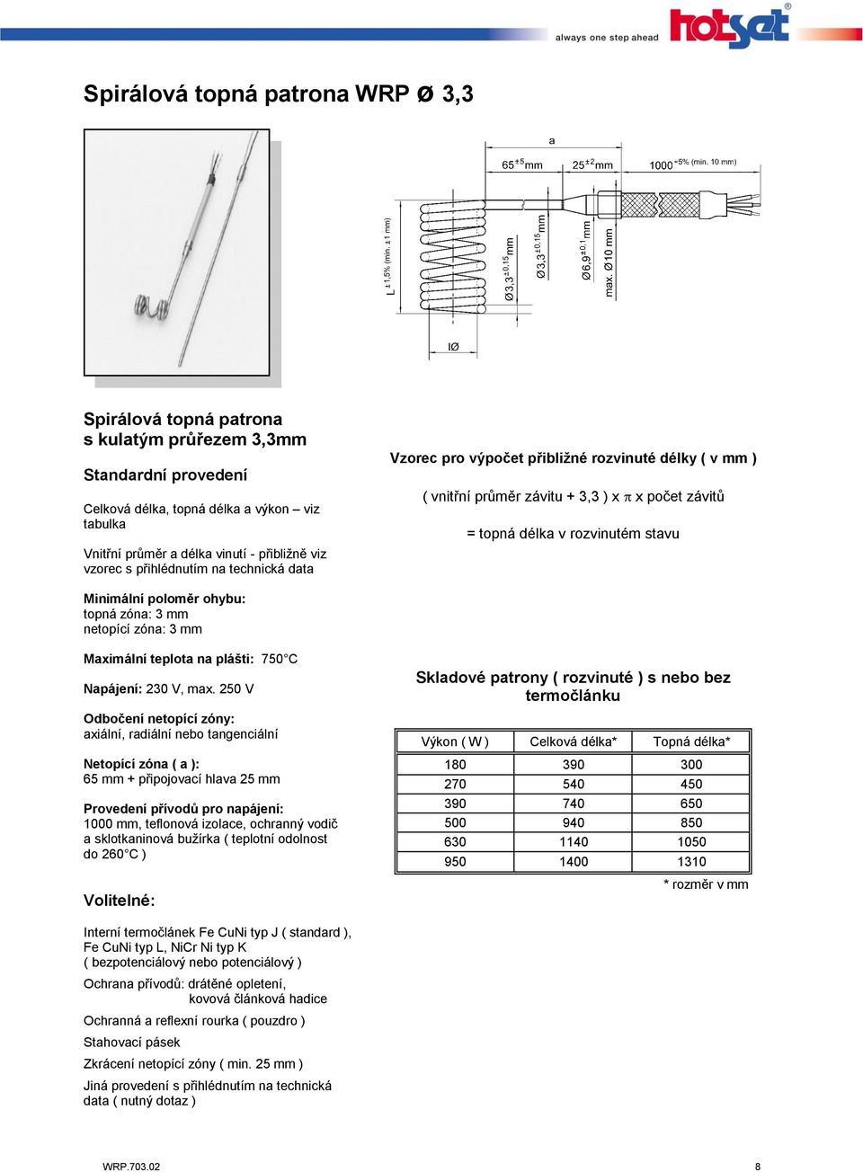 netopící zóna: 3 mm Maximální teplota na plášti: 750 C Napájení: 230 V, max.