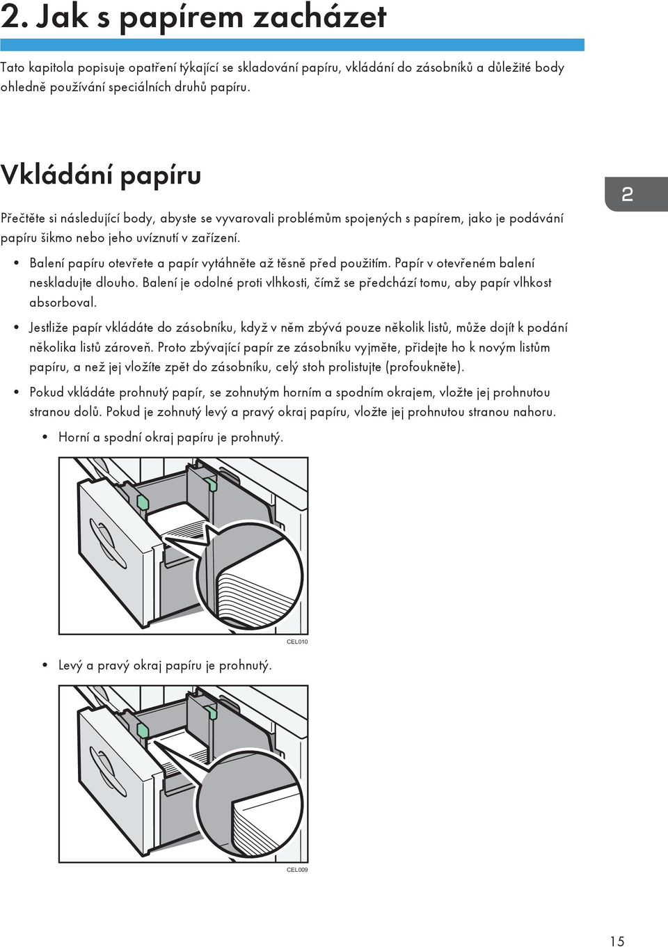 Balení papíru otevřete a papír vytáhněte až těsně před použitím. Papír v otevřeném balení neskladujte dlouho. Balení je odolné proti vlhkosti, čímž se předchází tomu, aby papír vlhkost absorboval.