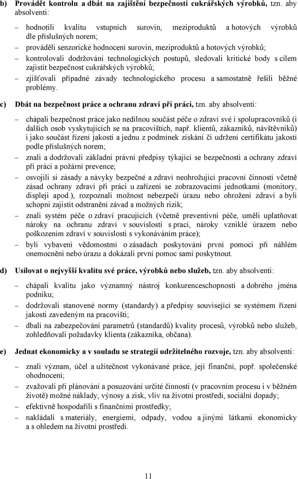 dodržování technologických postupů, sledovali kritické body s cílem zajistit bezpečnost cukrářských výrobků; zjišťovali případné závady technologického procesu a samostatně řešili běžné problémy.