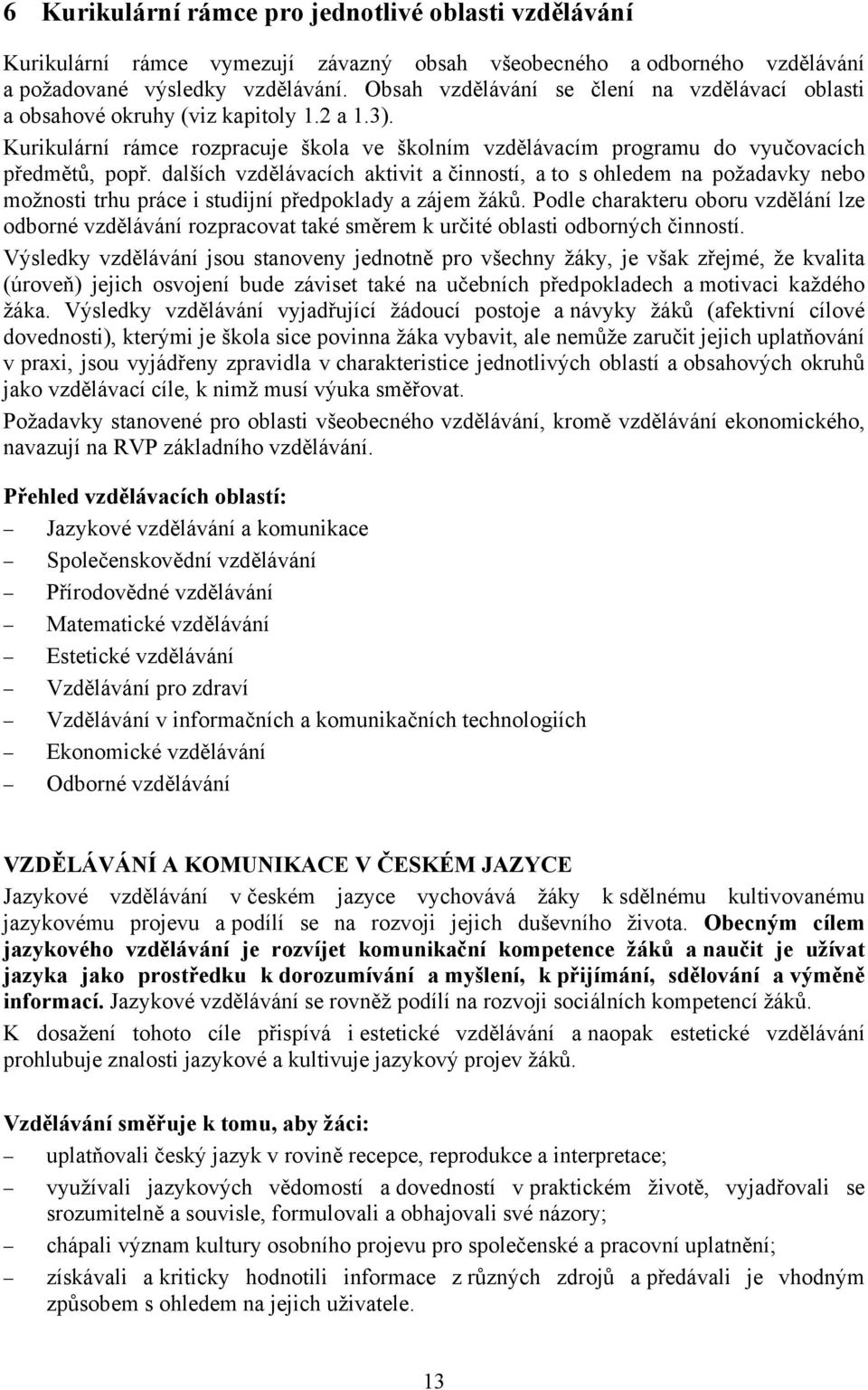 dalších vzdělávacích aktivit a činností, a to s ohledem na požadavky nebo možnosti trhu práce i studijní předpoklady a zájem žáků.