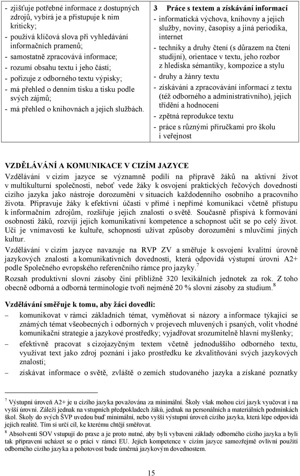 3 Práce s textem a získávání informací - informatická výchova, knihovny a jejich služby, noviny, časopisy a jiná periodika, internet - techniky a druhy čtení (s důrazem na čtení studijní), orientace