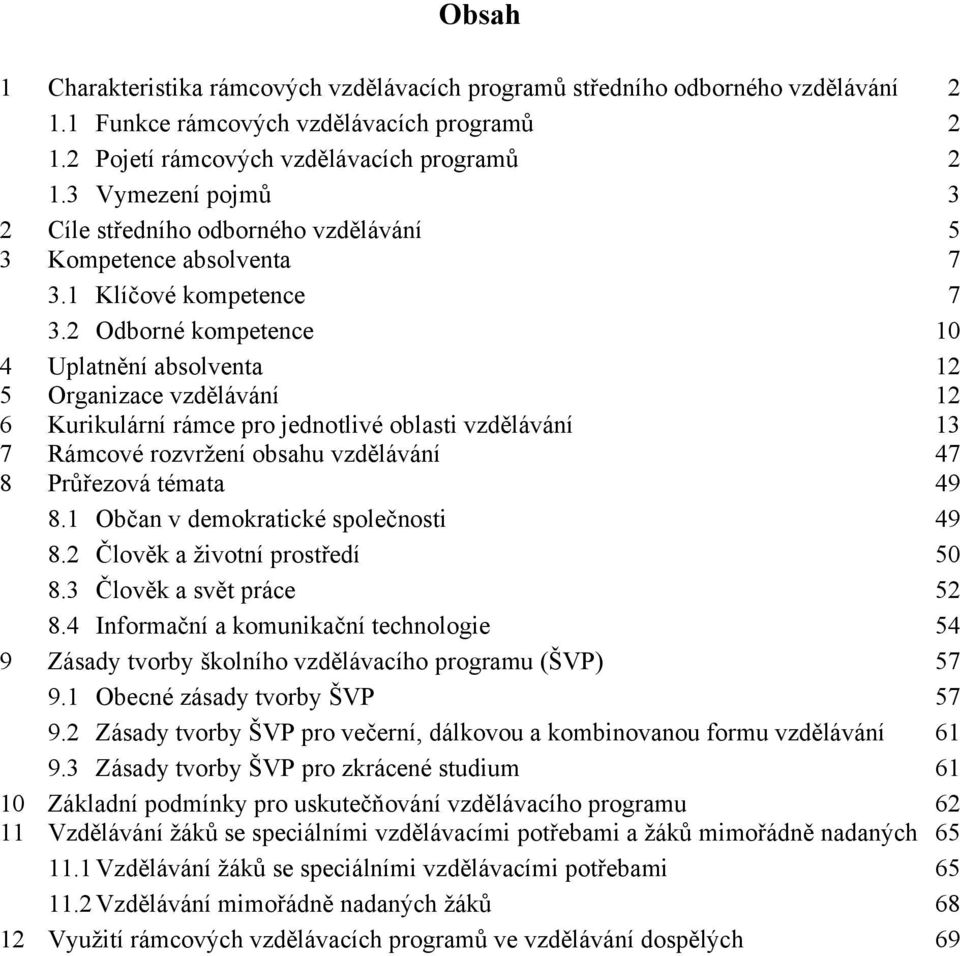 2 Odborné kompetence 10 4 Uplatnění absolventa 12 5 Organizace vzdělávání 12 6 Kurikulární rámce pro jednotlivé oblasti vzdělávání 13 7 Rámcové rozvržení obsahu vzdělávání 47 8 Průřezová témata 49 8.