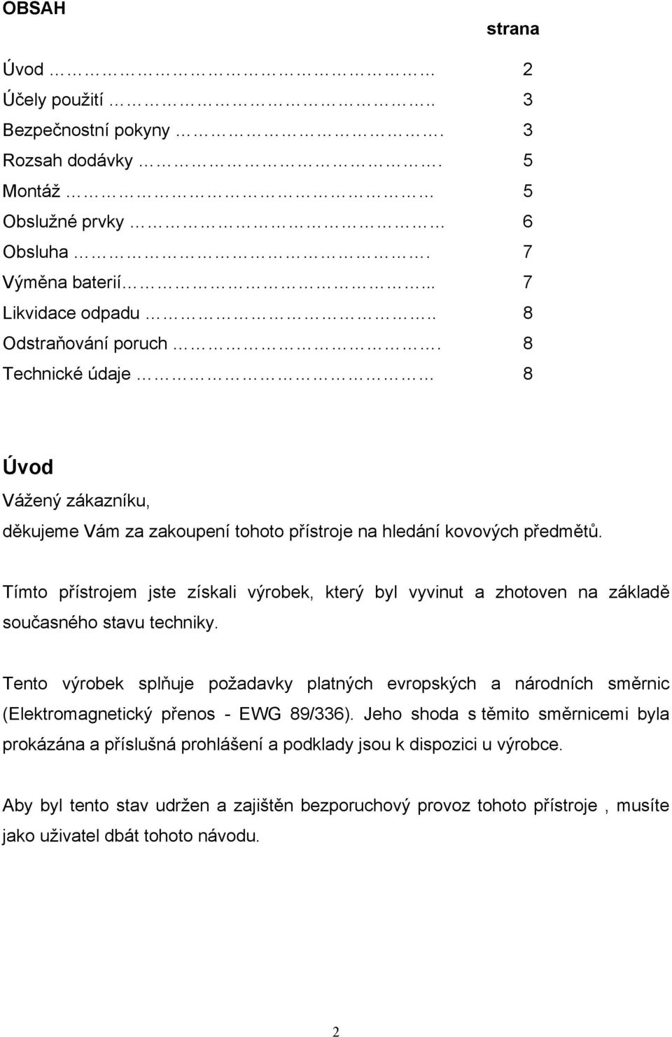 Tímto přístrojem jste získali výrobek, který byl vyvinut a zhotoven na základě současného stavu techniky.