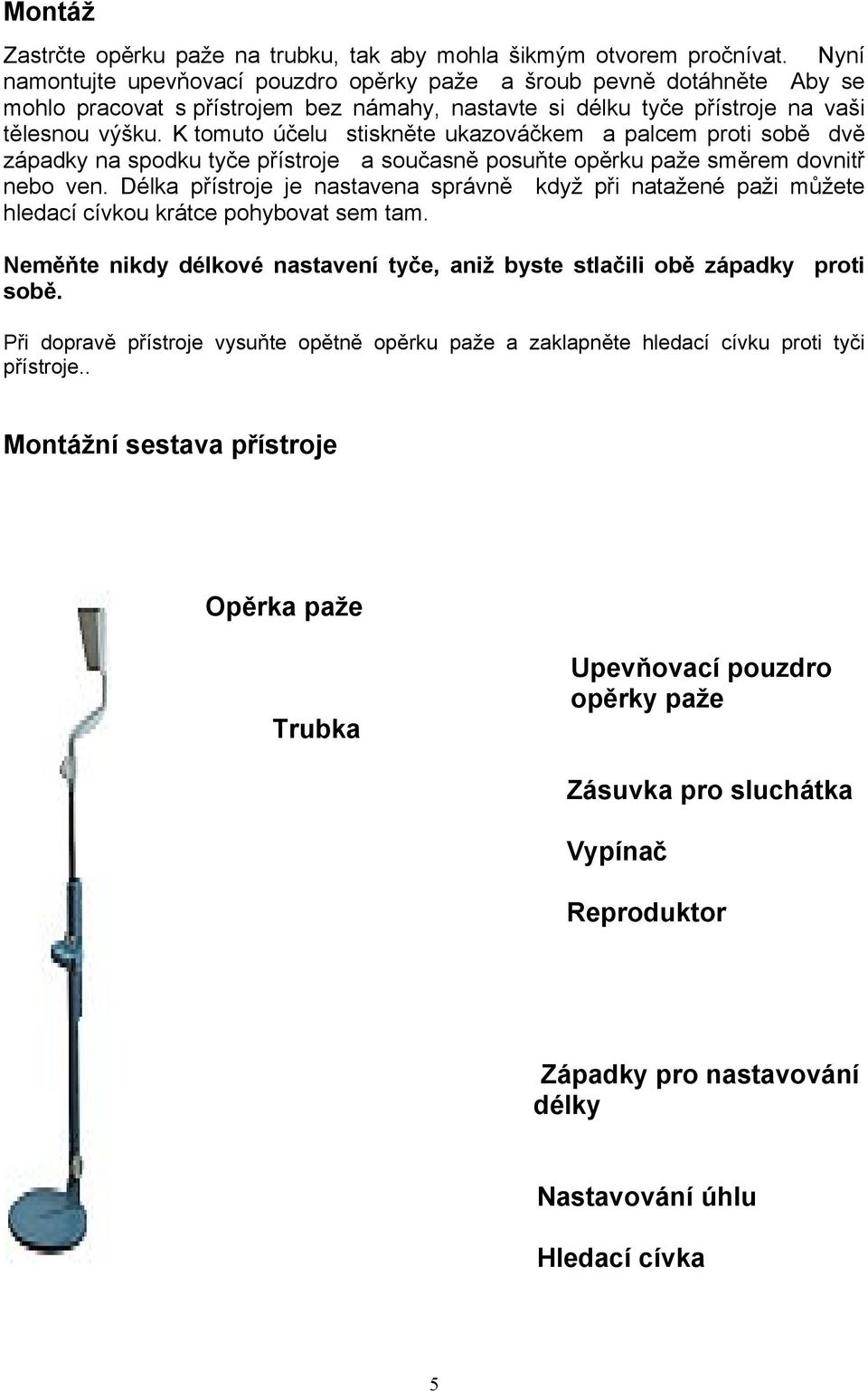 K tomuto účelu stiskněte ukazováčkem a palcem proti sobě dvě západky na spodku tyče přístroje a současně posuňte opěrku paže směrem dovnitř nebo ven.