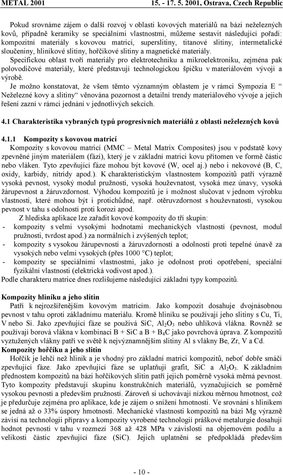 Specifickou oblast tvoří materiály pro elektrotechniku a mikroelektroniku, zejména pak polovodičové materiály, které představují technologickou špičku v materiálovém vývoji a výrobě.