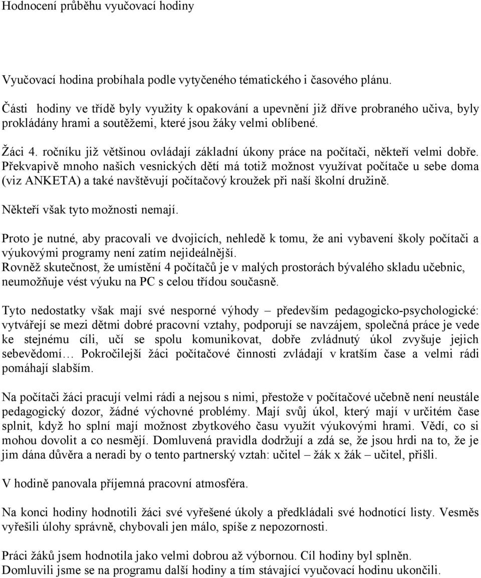 ročníku již většinou ovládají základní úkony práce na počítači, někteří velmi dobře.