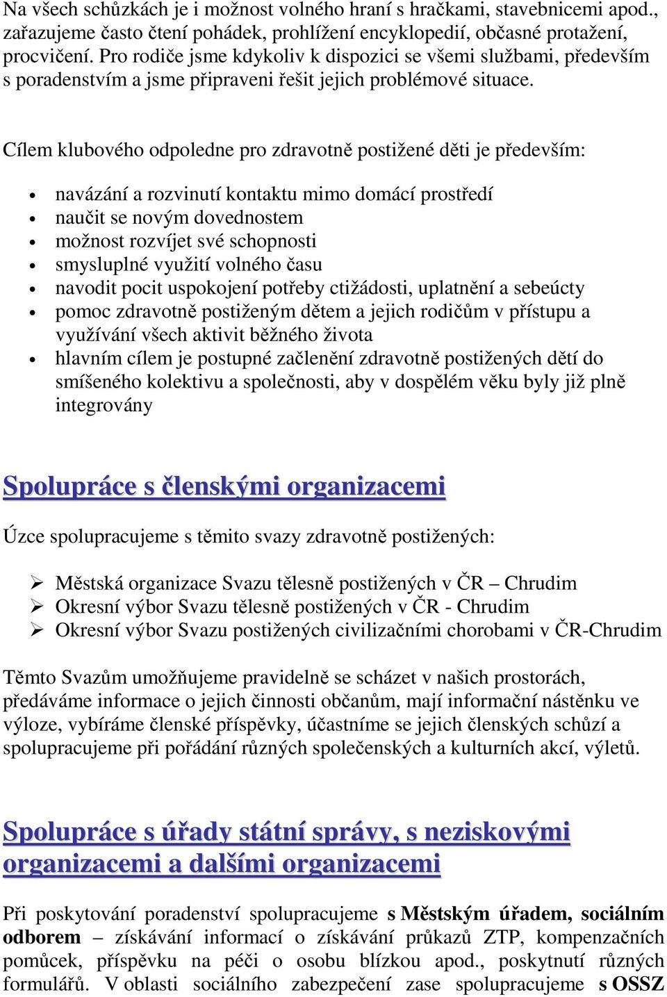 Cílem klubového odpoledne pro zdravotně postižené děti je především: navázání a rozvinutí kontaktu mimo domácí prostředí naučit se novým dovednostem možnost rozvíjet své schopnosti smysluplné využití