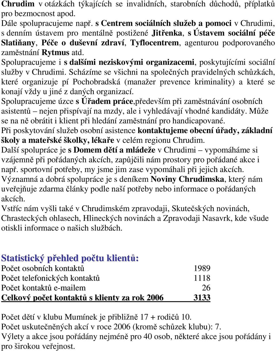 zaměstnání Rytmus atd. Spolupracujeme i s dalšími neziskovými organizacemi, poskytujícími sociální služby v Chrudimi.