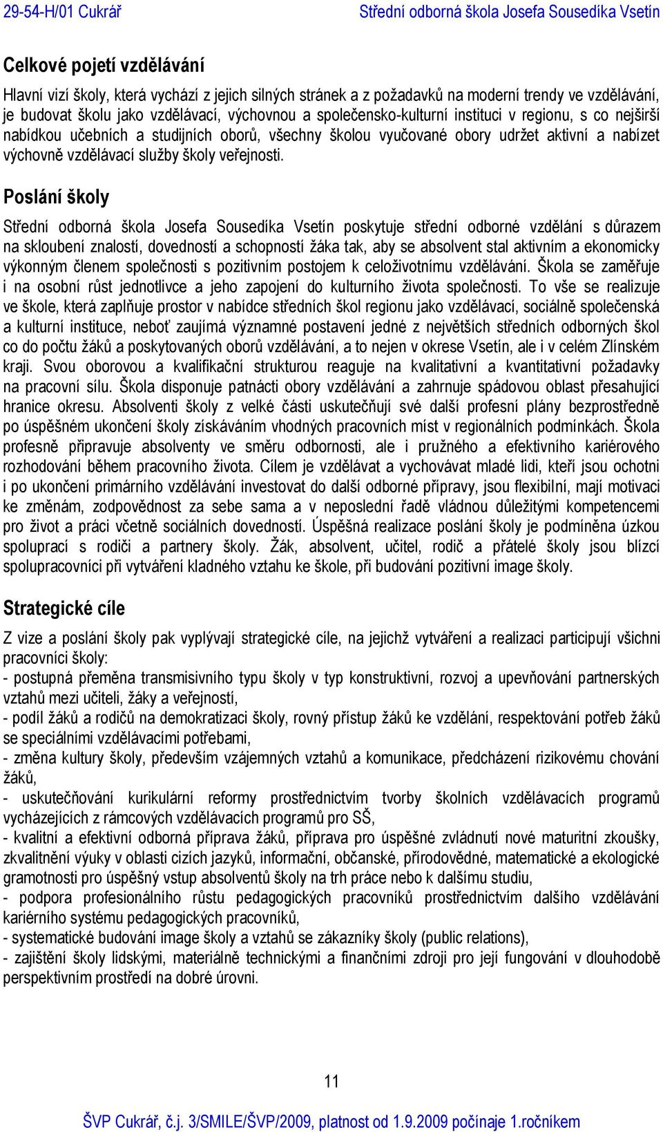 Poslání školy poskytuje střední odborné vzdělání s důrazem na skloubení znalostí, dovedností a schopností žáka tak, aby se absolvent stal aktivním a ekonomicky výkonným členem společnosti s