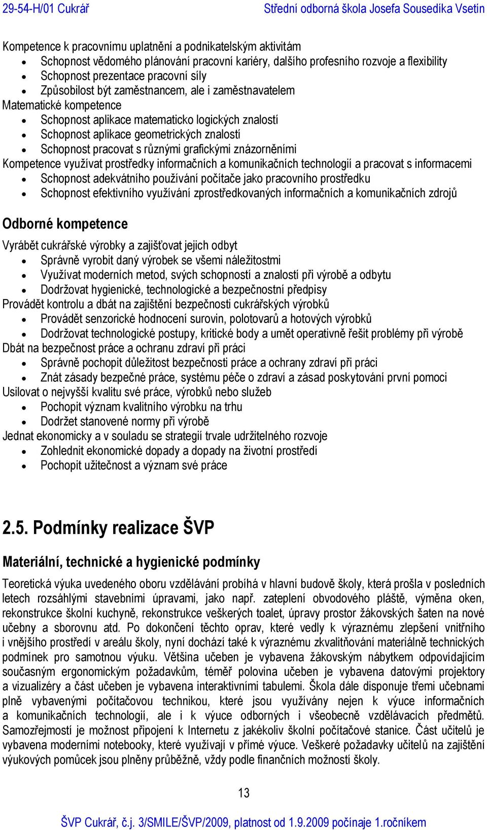 znázorněními Kompetence využívat prostředky informačních a komunikačních technologií a pracovat s informacemi Schopnost adekvátního používání počítače jako pracovního prostředku Schopnost efektivního