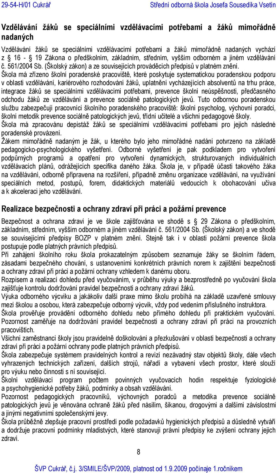 Škola má zřízeno školní poradenské pracoviště, které poskytuje systematickou poradenskou podporu v oblasti vzdělávání, kariérového rozhodování žáků, uplatnění vycházejících absolventů na trhu práce,