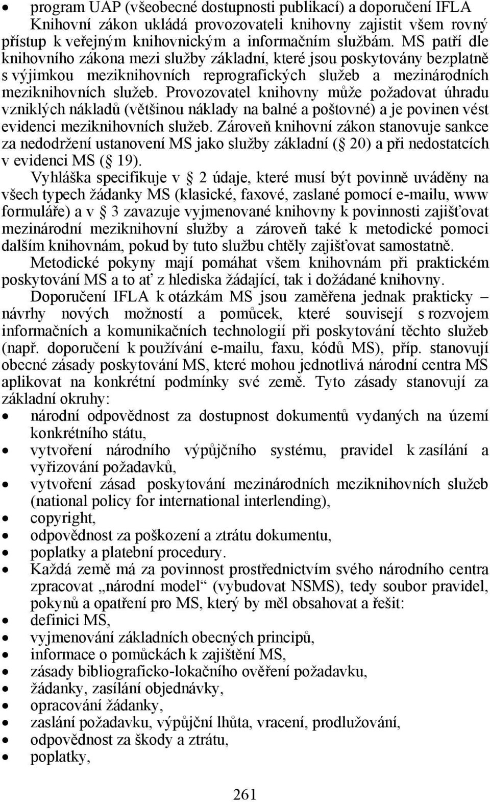 Provozovatel knihovny může požadovat úhradu vzniklých nákladů (většinou náklady na balné a poštovné) a je povinen vést evidenci meziknihovních služeb.