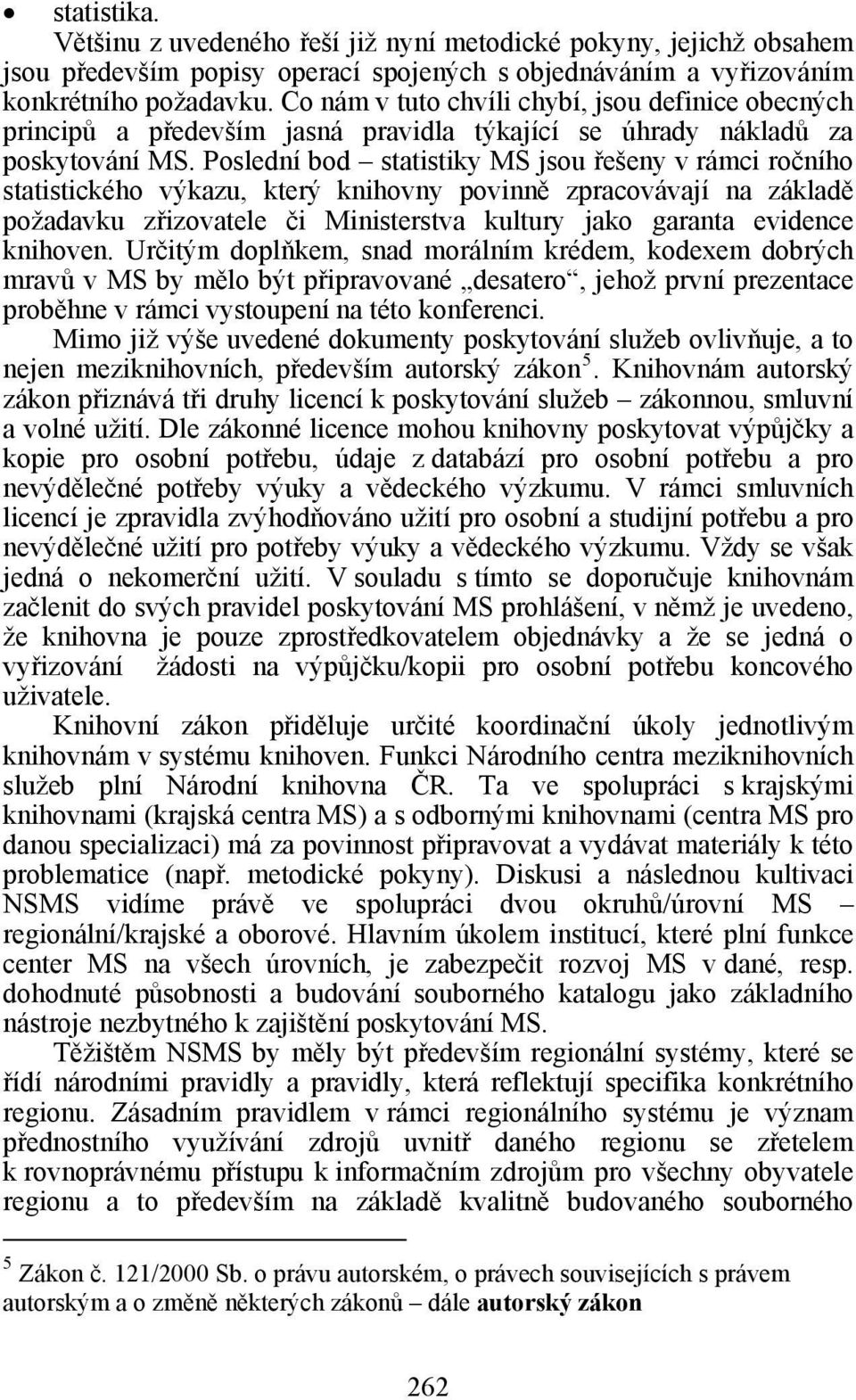 Poslední bod statistiky MS jsou řešeny v rámci ročního statistického výkazu, který knihovny povinně zpracovávají na základě požadavku zřizovatele či Ministerstva kultury jako garanta evidence