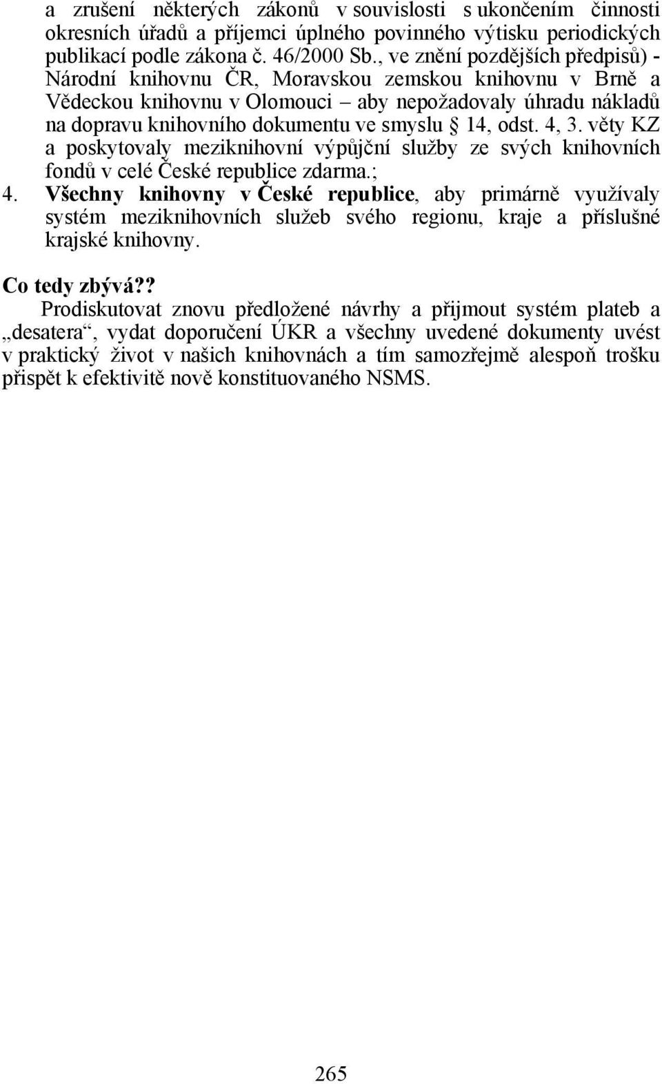 odst. 4, 3. věty KZ a poskytovaly meziknihovní výpůjční služby ze svých knihovních fondů v celé České republice zdarma.; 4.