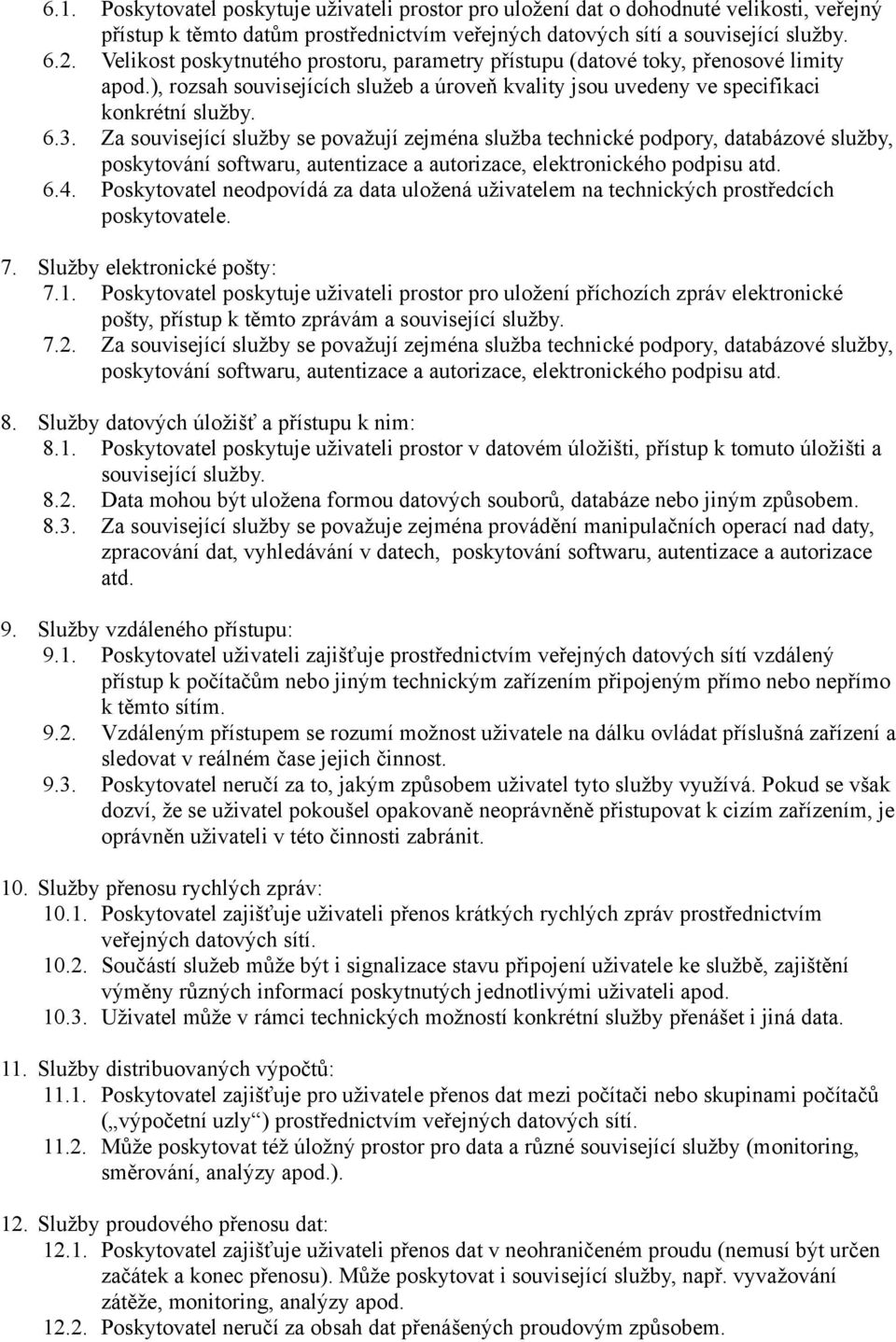 Za související služby se považují zejména služba technické podpory, databázové služby, poskytování softwaru, autentizace a autorizace, elektronického podpisu atd. 6.4.