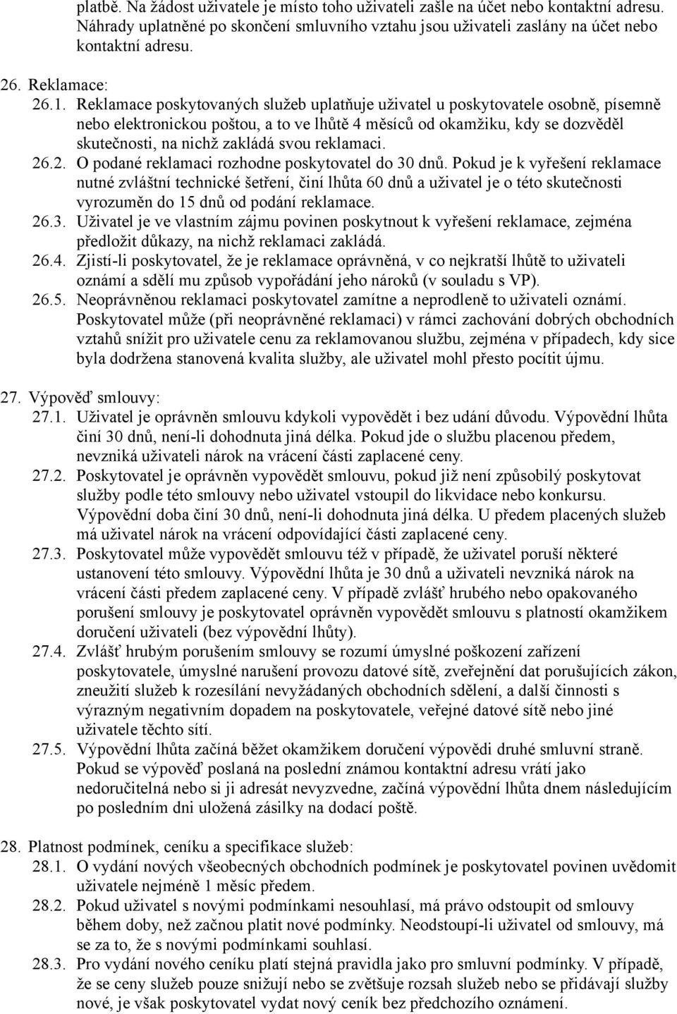 Reklamace poskytovaných služeb uplatňuje uživatel u poskytovatele osobně, písemně nebo elektronickou poštou, a to ve lhůtě 4 měsíců od okamžiku, kdy se dozvěděl skutečnosti, na nichž zakládá svou