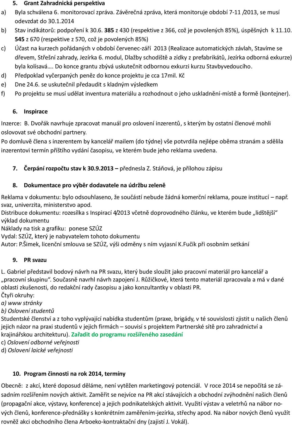 modul, Dlažby schodiště a zídky z prefabrikátů, Jezírka odborná exkurze) byla kolísavá. Do konce grantu zbývá uskutečnit odbornou exkurzi kurzu Stavbyvedoucího.