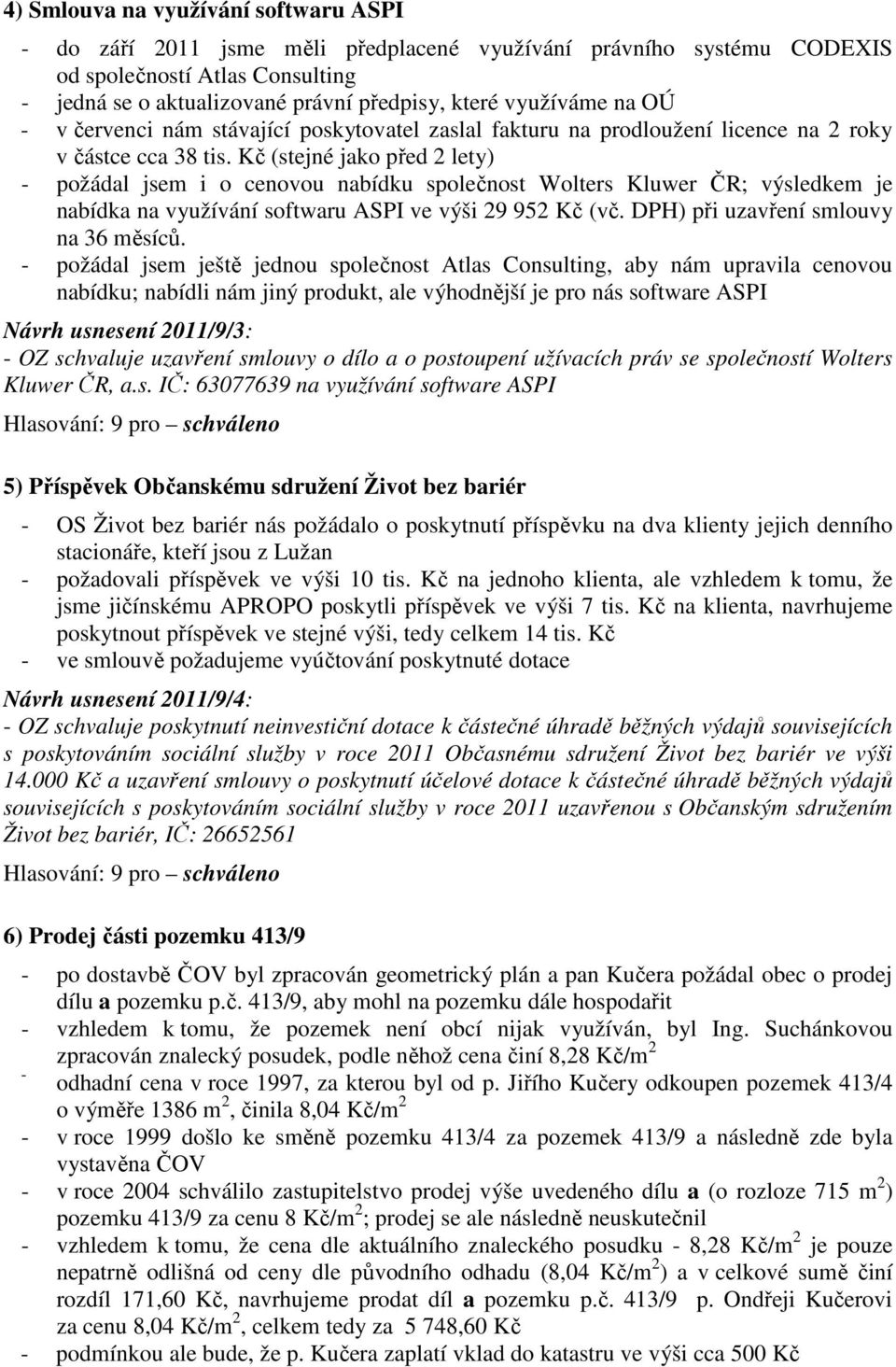 Kč (stejné jako před 2 lety) - požádal jsem i o cenovou nabídku společnost Wolters Kluwer ČR; výsledkem je nabídka na využívání softwaru ASPI ve výši 29 952 Kč (vč.