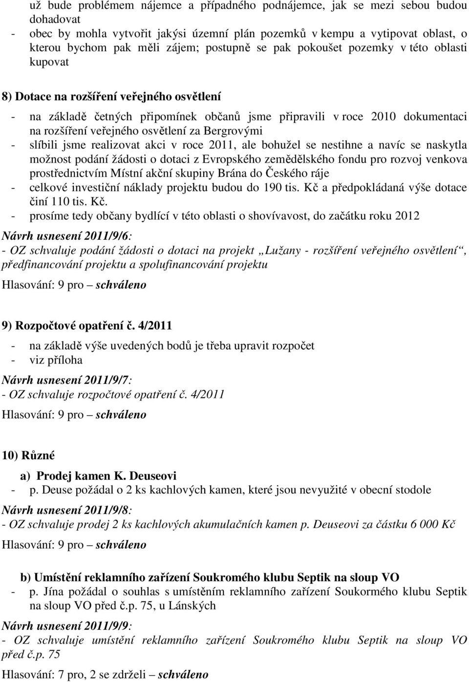 veřejného osvětlení za Bergrovými - slíbili jsme realizovat akci v roce 2011, ale bohužel se nestihne a navíc se naskytla možnost podání žádosti o dotaci z Evropského zemědělského fondu pro rozvoj