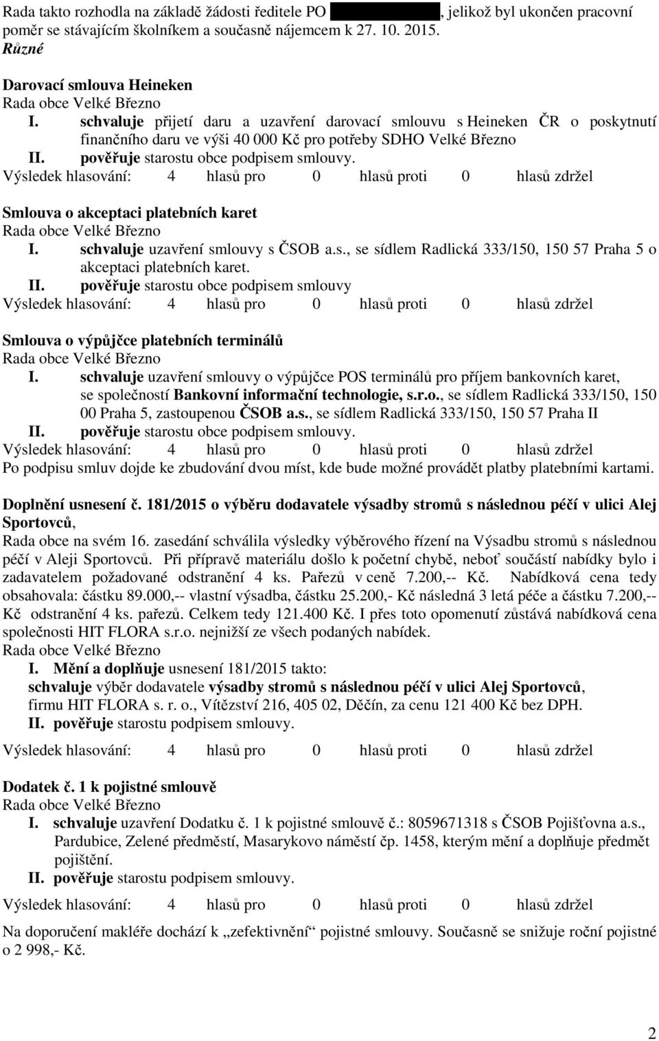 Smlouva o akceptaci platebních karet I. schvaluje uzavření smlouvy s ČSOB a.s., se sídlem Radlická 333/150, 150 57 Praha 5 o akceptaci platebních karet. II.