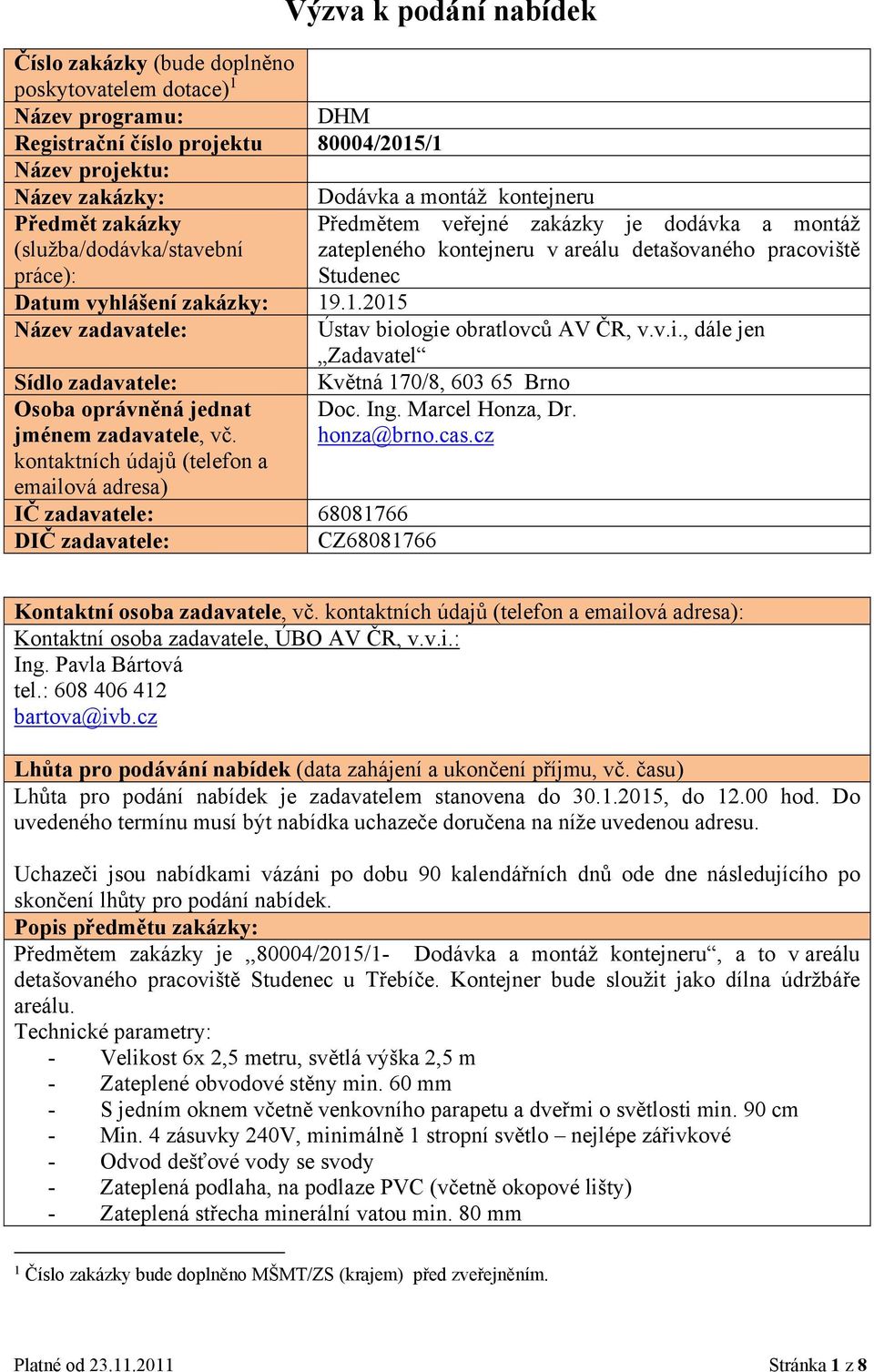 1.2015 Název zadavatele: Ústav biologie obratlovců AV ČR, v.v.i., dále jen Zadavatel Sídlo zadavatele: Květná 170/8, 603 65 Brno Osoba oprávněná jednat Doc. Ing. Marcel Honza, Dr.