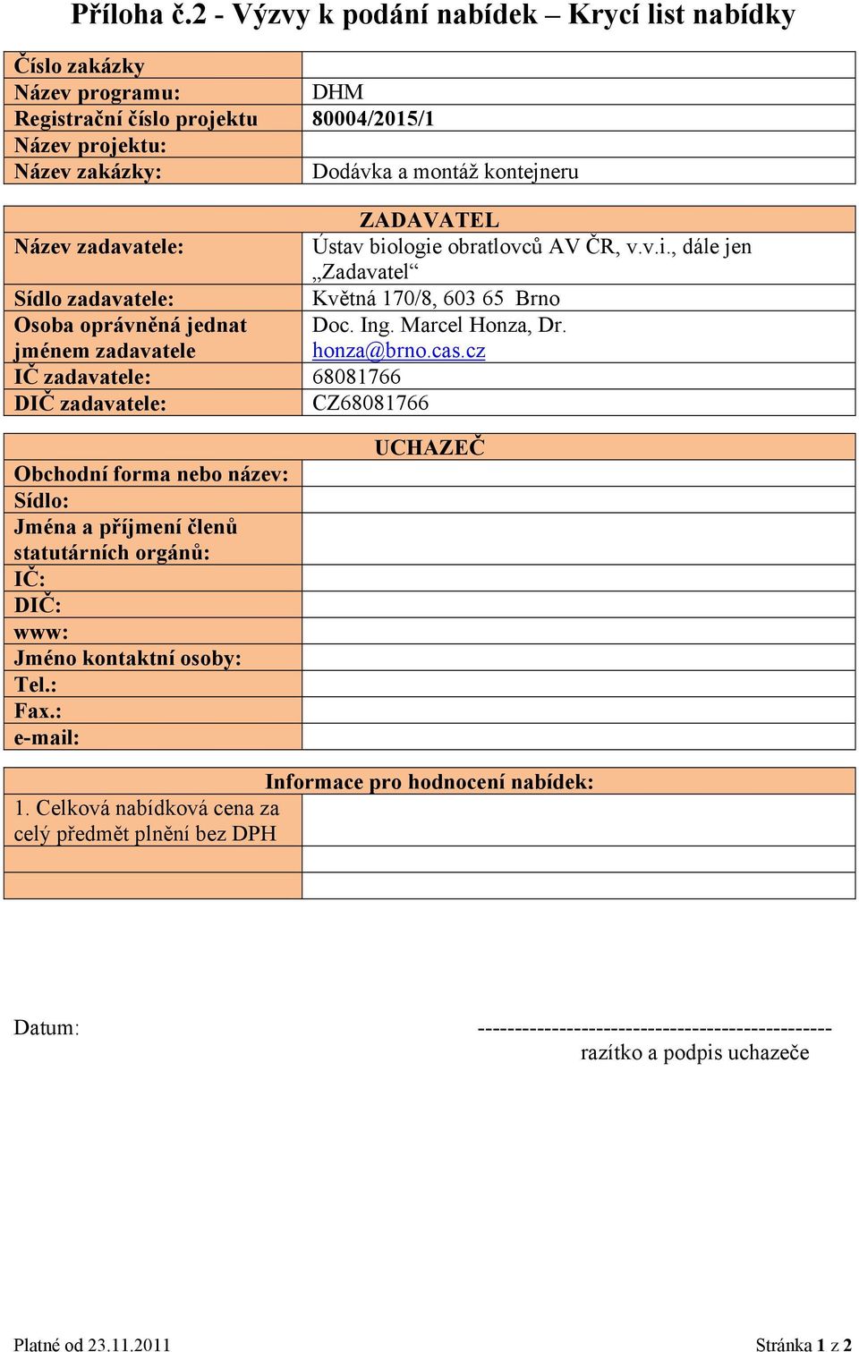 zadavatele: Ústav biologie obratlovců AV ČR, v.v.i., dále jen Zadavatel Sídlo zadavatele: Květná 170/8, 603 65 Brno Osoba oprávněná jednat jménem zadavatele Doc. Ing. Marcel Honza, Dr. honza@brno.cas.