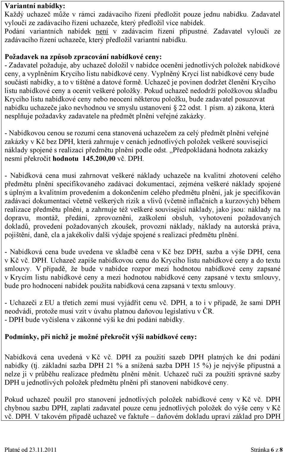 Požadavek na způsob zpracování nabídkové ceny: - Zadavatel požaduje, aby uchazeč doložil v nabídce ocenění jednotlivých položek nabídkové ceny, a vyplněním Krycího listu nabídkové ceny.