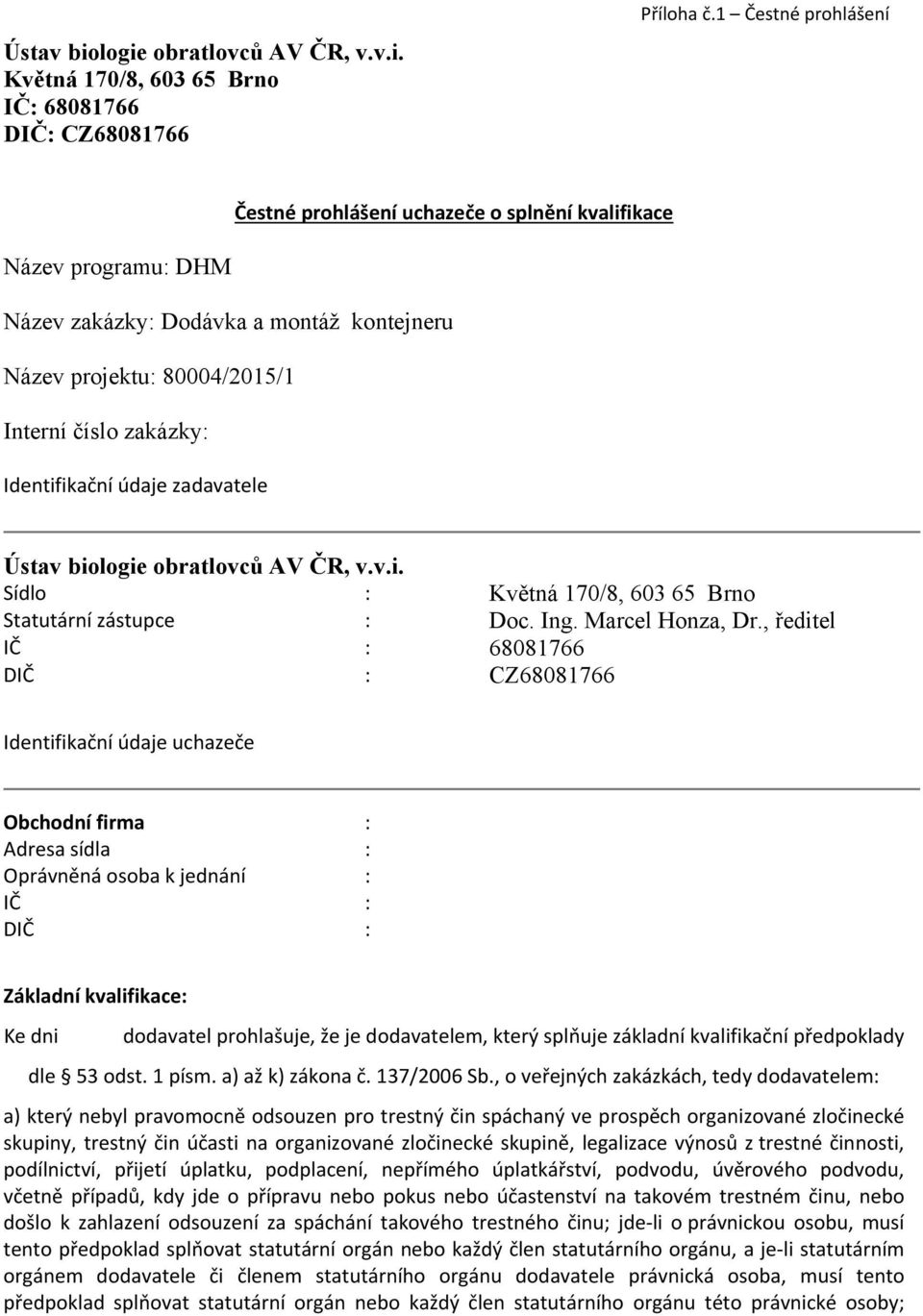 údaje zadavatele Ústav biologie obratlovců AV ČR, v.v.i. Sídlo : Květná 170/8, 603 65 Brno Statutární zástupce : Doc. Ing. Marcel Honza, Dr.