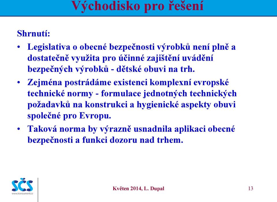 Zejména postrádáme existenci komplexní evropské technické normy - formulace jednotných technických požadavků na