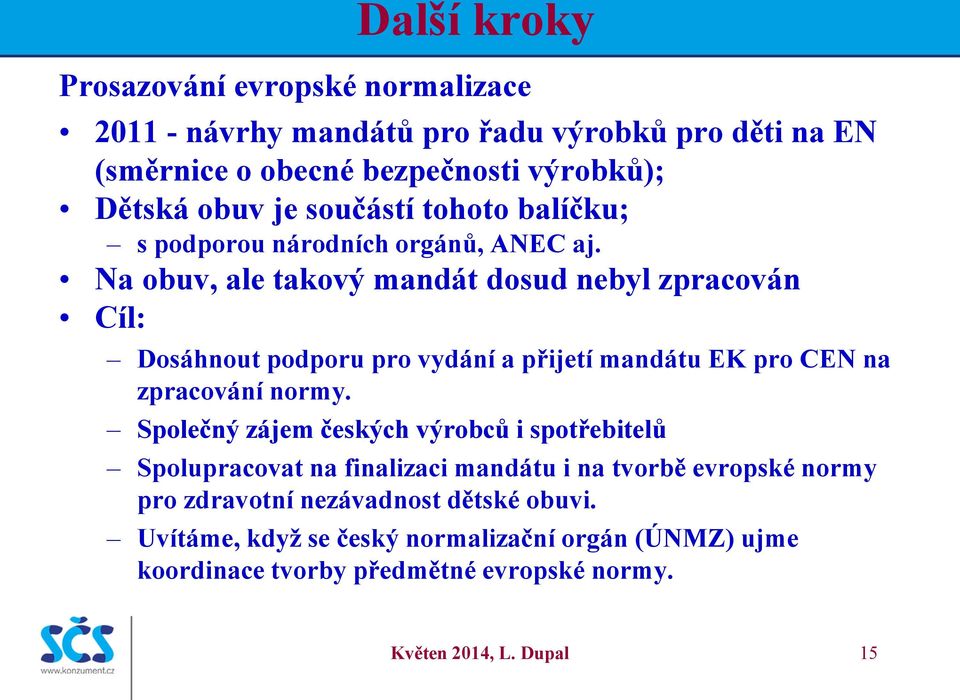 Na obuv, ale takový mandát dosud nebyl zpracován Cíl: Dosáhnout podporu pro vydání a přijetí mandátu EK pro CEN na zpracování normy.