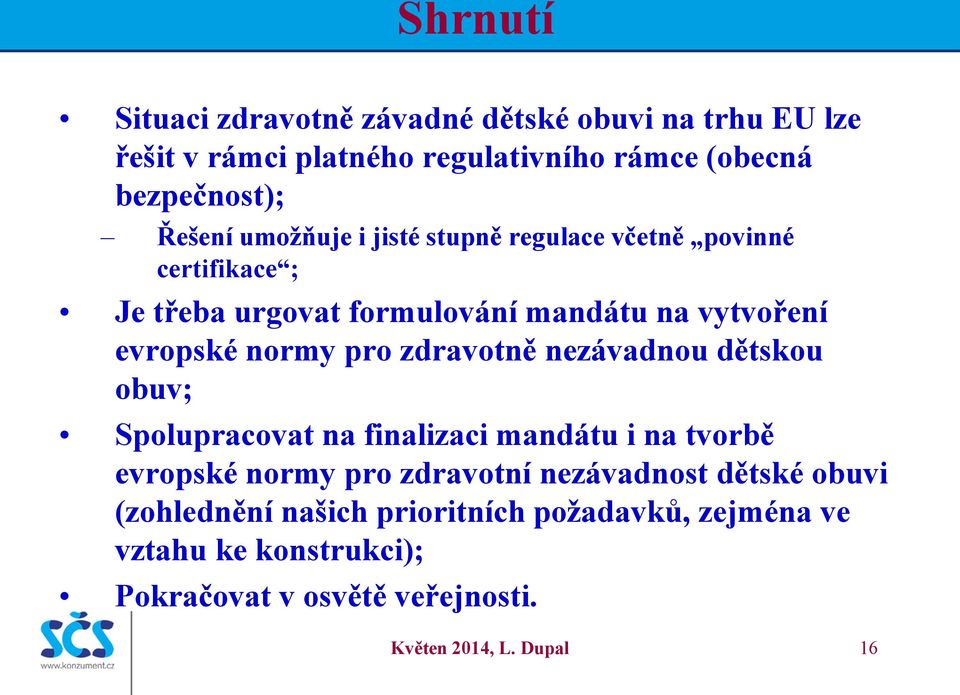 zdravotně nezávadnou dětskou obuv; Spolupracovat na finalizaci mandátu i na tvorbě evropské normy pro zdravotní nezávadnost dětské