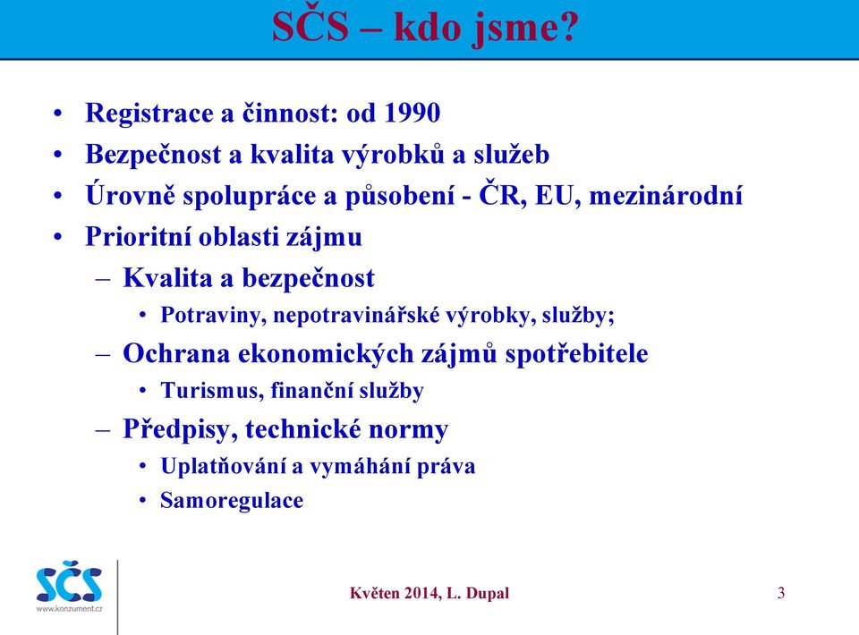 působení - ČR, EU, mezinárodní Prioritní oblasti zájmu Kvalita a bezpečnost Potraviny,