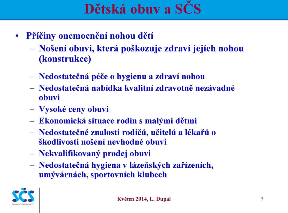 Ekonomická situace rodin s malými dětmi Nedostatečné znalosti rodičů, učitelů a lékařů o škodlivosti nošení nevhodné